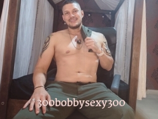 300bobbysexy300